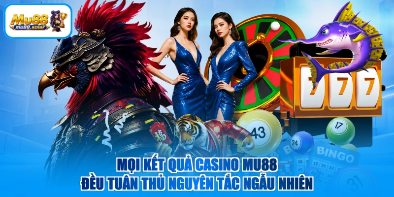 Mọi kết quả casino MU88 đều tuân thủ nguyên tắc ngẫu nhiên